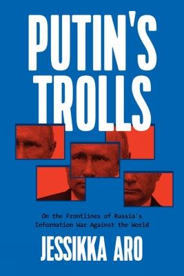 Putin's Trolls: On the Frontlines of Russia's Information War Against the World - Jessikka Aro - cover