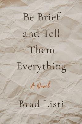Be Brief And Tell Them Everything - Brad Listi - cover