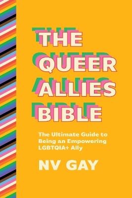 The Queer Allies Bible: The Ultimate Guide to Being an Empowering LGBTQIA+ Ally - NV Gay - cover