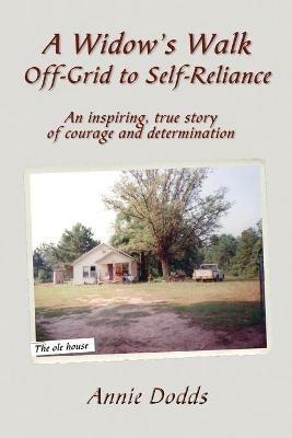 A Widow's Walk Off-Grid to Self-Reliance: An Inspiring, True Story of Courage and Determination - Anne Dodds - cover