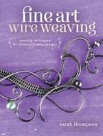 Fine Art Wire Weaving: Weaving Techniques for Stunning Jewelry Designs