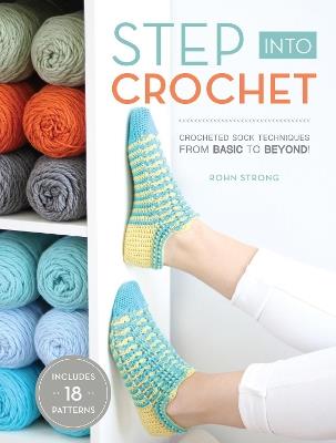Step into Crochet: Crocheted Sock Techniques--from Basic to Beyond! INCLUDES 18 PATTERNS - Rohn Strong - cover