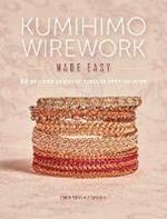 Kumihimo Wirework Made Easy: 20 Braided Jewelry Designs Step-by-Step