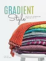 Gradient Style: Techniques and Patterns Featuring Unique Colorwork Effects - The Editors at Interweave - cover