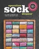 Operation Sock Drawer: The Declassified Guide to Building Your Stash of Hand-Knit Socks