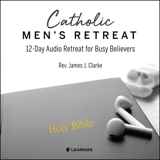Catholic Men's Retreat: 12-Day Audio Retreat for Busy Believers