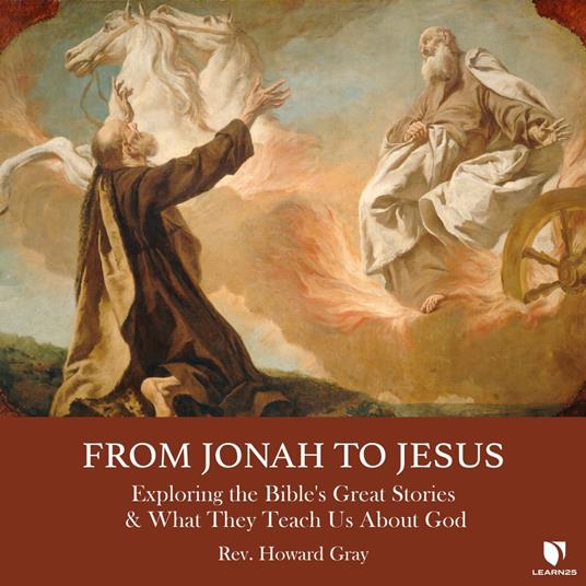 Jonah to Jesus: Exploring the Bible's Great Stories and What They Teach Us About God, From