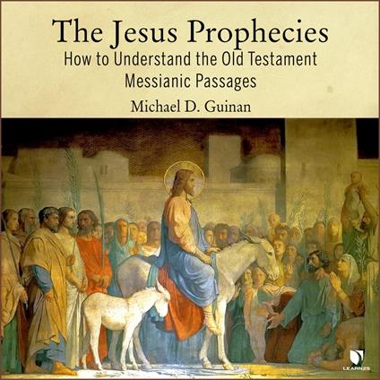 Jesus Prophecies, The: How to Understand the Old Testament Messianic Passages