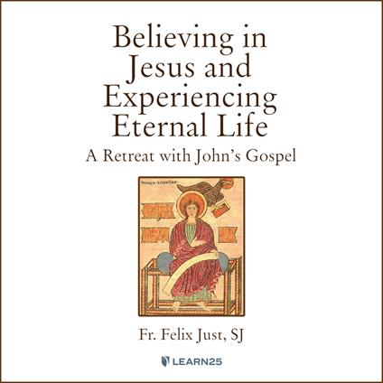Believing in Jesus and Experiencing Eternal Life: A Retreat with John's Gospel