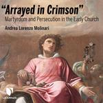 Arrayed in Crimson: Martyrdom and Persecution in the Early Church