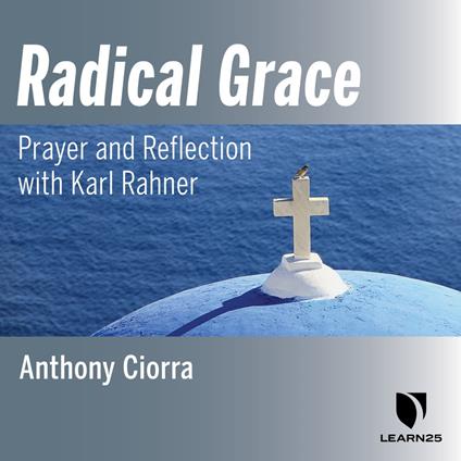 Radical Grace: Prayer and Reflection with Karl Rahner