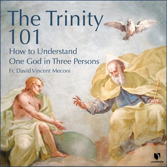 Trinity 101, The: How to Understand One God in Three Persons