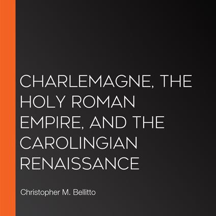 Charlemagne, the Holy Roman Empire, and the Carolingian Renaissance