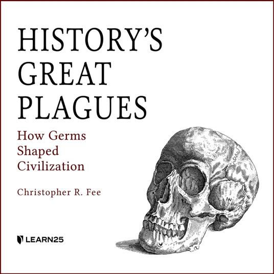 History's Great Plagues: How Germs Shaped Civilization