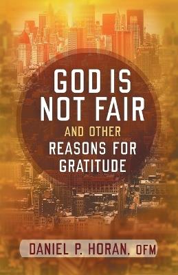 God is Not Fair and Other Reasons for Gratitude - Daniel P. Horan - cover