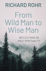 From Wild Man to Wise Man: Reflections on Male Spirituality