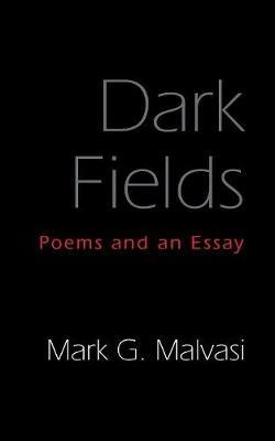 Dark Fields: Poems and an Essay - Mark G Malvasi - cover