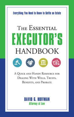 The Essential Executor's Handbook: A Quick and Handy Resource for Dealing with Wills, Trusts, Benefits, and Probate - David G. Hoffman - cover