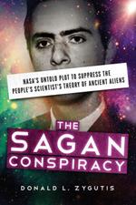 The Sagan Conspiracy: Nasa'S Untold Plot to Supress the People's Scientists's Theory of Ancient Aliens