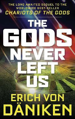 The Gods Never Left Us: The Long Awaited Sequel to the Worldwide Best-seller Chariots of the Gods - Erich von Däniken - cover
