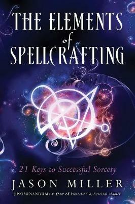 The Elements of Spellcrafting: 21 Keys to Successful Sorcery - Jason Miller - cover