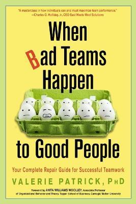 When Bad Teams Happen to Good People: Your Complete Repair Guide for Successful Teamwork - Valerie Patrick - cover