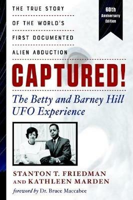 Captured! the Betty and Barney Hill UFO Experience - 60th Anniversary Edition: The True Story of the World's First Documented Alien Abduction - Stanton T. Friedman,Kathleen Marden - cover