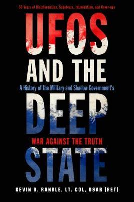 Ufos and the Deep State: A History of the Military and Shadow Government's War Against the Truth 50 Years of Disinformation, Saboteurs, Intimidation, and Cover-Ups - Kevin D. Randle - cover