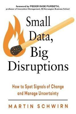 Small Data, Big Disruptions: How to Spot Signals of Change and Manage Uncertainty - Martin Schwirn - cover