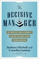The Decisive Manager: Get Results, Build Morale, and be the Boss Your People Deserve - Barbara Mitchell,Cornelia Gamlem - cover