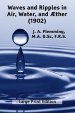 Waves and Ripples in Air, Water, and ?ther (1902): A Course of Christmas Lectures Delivered at the Royal Institution of Great Britain