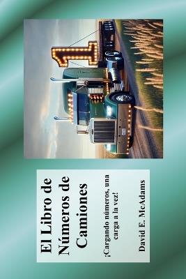 El Libro de Números de Camiones: ¡Cargando números, una carga a la vez! - David E McAdams - cover