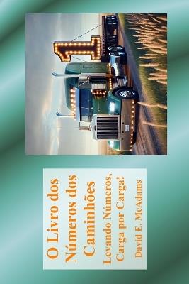 O Livro dos Números dos Caminhões: Levando Números, Carga por Carga! - David E McAdams - cover