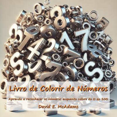 Livro de Colorir de Números: Aprenda a reconhecer os números enquanto colore do 0 ao 100 - David E McAdams - cover