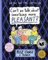 Can't We Talk about Something More Pleasant?: A Memoir - Roz Chast - cover