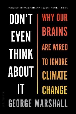 Don't Even Think About It: Why Our Brains Are Wired to Ignore Climate Change - George Marshall - cover