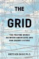 The Grid: The Fraying Wires Between Americans and Our Energy Future - Gretchen Bakke - cover
