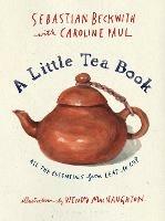 A Little Tea Book: All the Essentials from Leaf to Cup - Sebastian Beckwith,Caroline Paul - cover