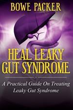 Heal Leaky Gut Syndrome: A Practical Guide on Treating Leaky Gut Syndrome