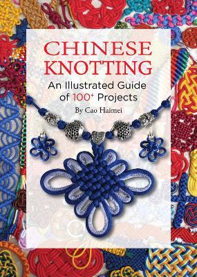 Chinese Knotting: An Illustrated Guide of 100+ Projects - Haimei Cao - cover