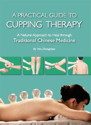 Practical Guide to Cupping Therapy: A Natural Approach to Heal Through Traditional Chinese Medicine - Zhongchao Wu - cover