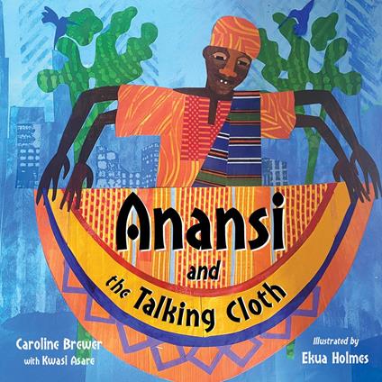 Anansi and the Talking Cloth - Caroline Brewer,Ekua Holmes - ebook