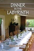Dinner in the Labyrinth: [A Novel] - Douglas Atwill - cover