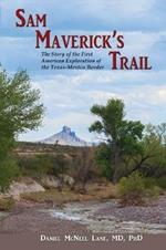 Sam Maverick's Trail: The Story of the First American Exploration of the Texas-Mexico Border