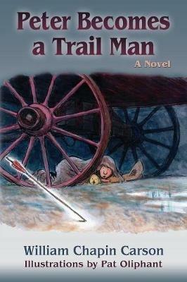 Peter Becomes a Trail Man: The Story of a Boy's Journey on the Santa Fe Trail - William Chapin Carson - cover