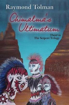 Chimalma's Ultimatum: Third in The Serpent Trilogy - Raymond Tolman - cover