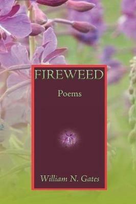 Fireweed: Poems - William N Gates - cover