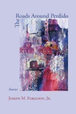 The Roads Around Perdido: Stories - J M Ferguson - cover