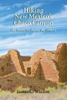Hiking New Mexico's Chaco Canyon: The Trails, the Ruins, the History - James C Wilson - cover