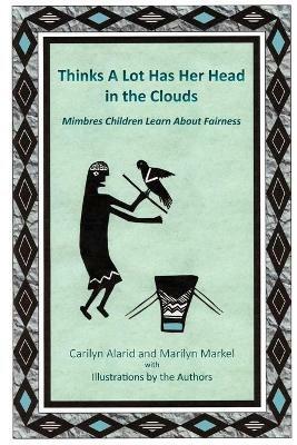 Thinks A Lot Has Her Head in the Clouds: Mimbres Children Learn About Fairness - Carilyn Alarid,Markel Marilyn - cover